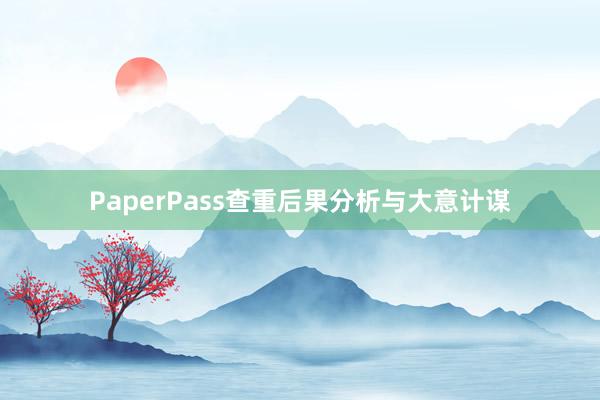 PaperPass查重后果分析与大意计谋